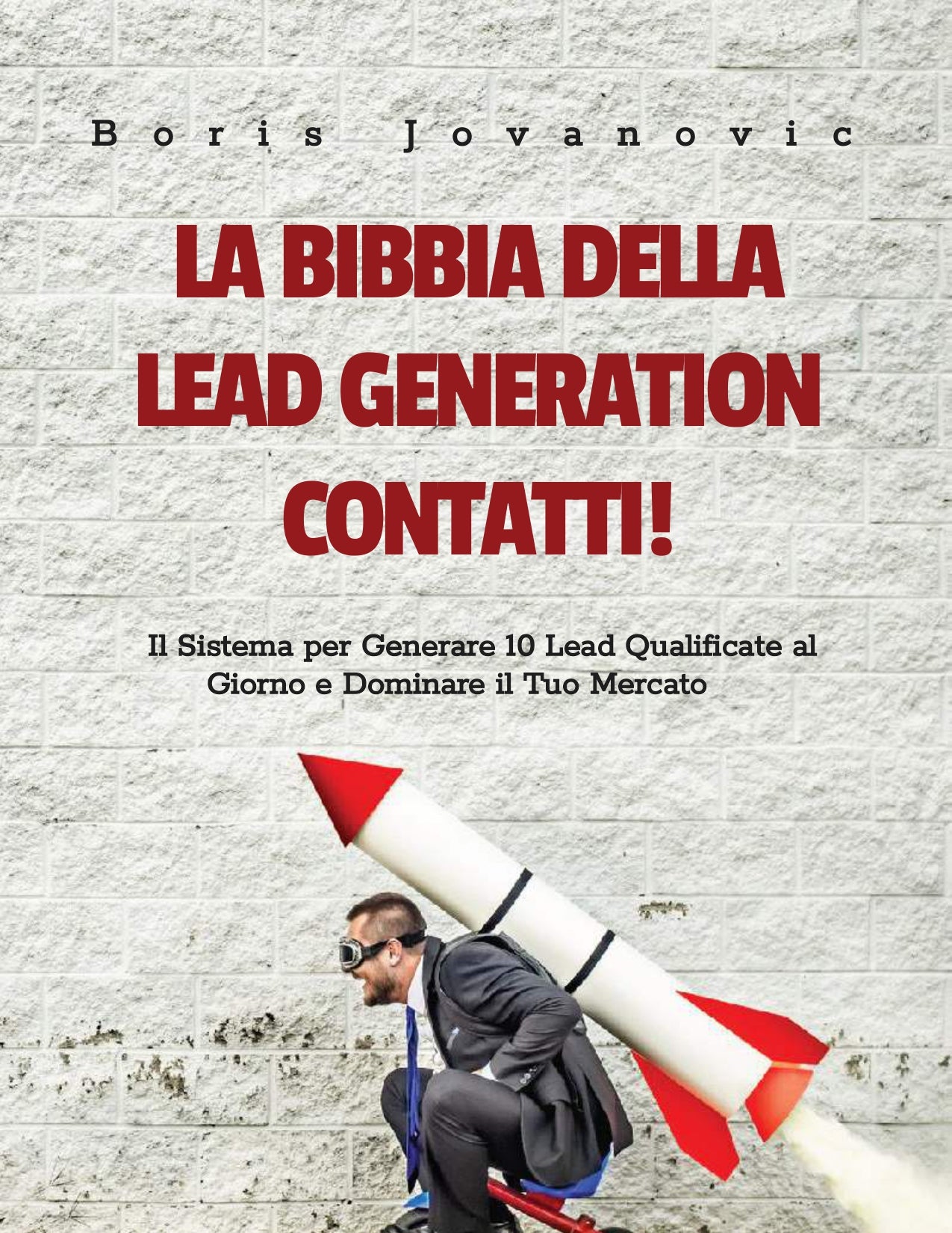 La Bibbia della Lead Generation: Il Sistema Passo-Passo per Generare 10+ Lead Qualificate al Giorno e Dominare il Tuo Mercato