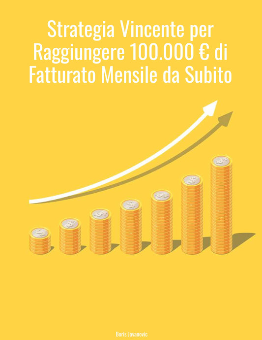 Strategia Vincente per Raggiungere 100.000 € di Fatturato Mensile da Subito